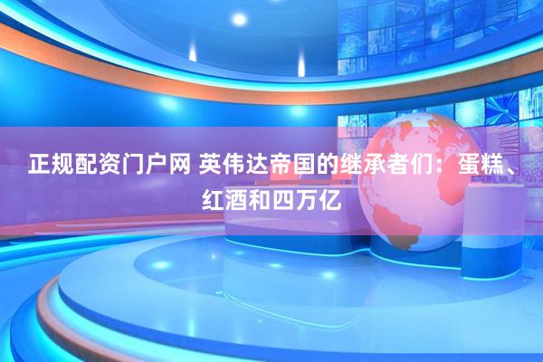 正规配资门户网 英伟达帝国的继承者们：蛋糕、红酒和四万亿